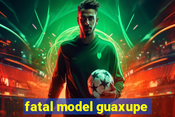 fatal model guaxupe